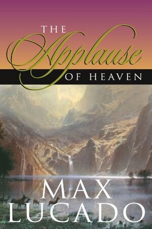 The Applause of Heaven by Max Lucado