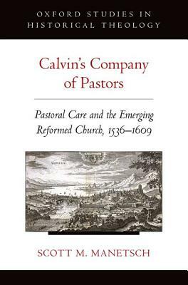 Calvin's Company of Pastors: Pastoral Care and the Emerging Reformed Church by Scott M. Manetsch