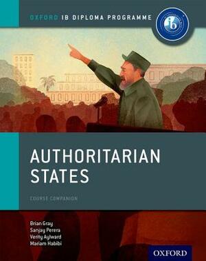 Authoritarian States: Ib History Course Book: Oxford Ib Diploma Program by Sanjay Perera, Mariam Habibi, Brian Gray