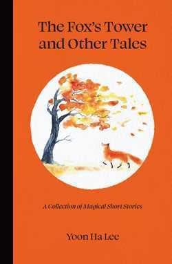 The Fox's Tower and Other Tales: A Collection of Magical Short Stories by Yoon Ha Lee