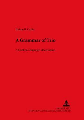 A Grammar of Trio: A Cariban Language of Suriname by Eithne B. Carlin