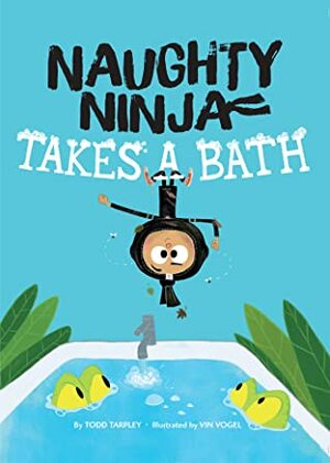 Naughty Ninja Takes a Bath by Todd Tarpley, Vin Vogel