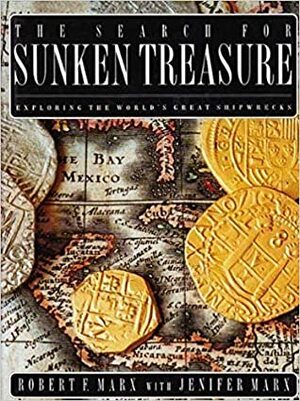 The Search For Sunken Treasure: Exploring The World's Great Shipwrecks by Robert F. Marx, Jenifer Marx