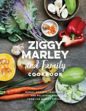 Ziggy Marley and Family Cookbook: Delicious Meals Made with Whole, Organic Ingredients from the Marley Kitchen by Ziggy Marley