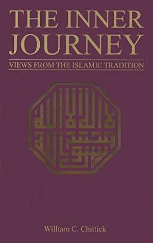 The Inner Journey: Views From The Islamic Tradition by William C. Chittick, William C. Chittick