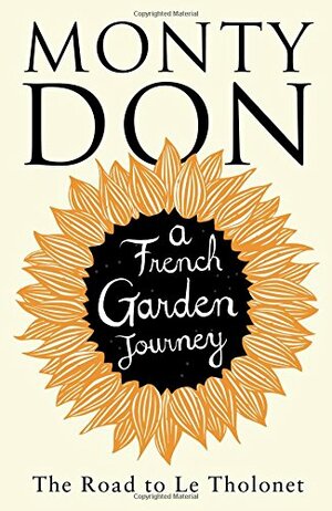 The Road to Le Tholonet: A French Garden Journey by Monty Don