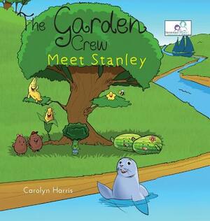 The Garden Crew Meet Stanley by Carolyn Harris