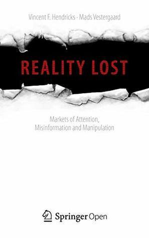 Reality Lost: Markets of Attention, Misinformation and Manipulation by Vincent F Hendricks, Mads Vestergaard