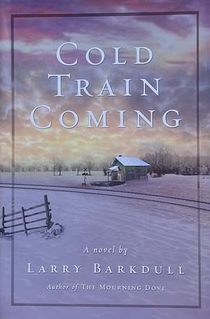 Cold Train Coming by Larry Barkdull