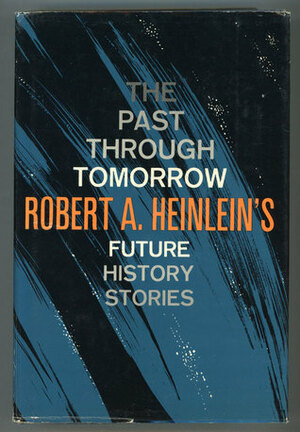 The Past Through Tomorrow: Future History Stories by Robert A. Heinlein
