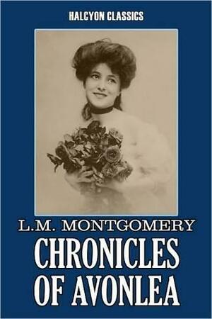 Chronicles of Avonlea by L. M. Montgomery by L.M. Montgomery