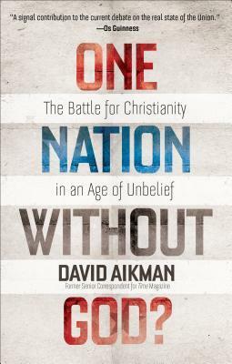 One Nation Without God?: The Battle for Christianity in an Age of Unbelief by David Aikman