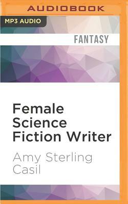 Female Science Fiction Writer: Collected Stories 2001-2012 by Amy Sterling Casil