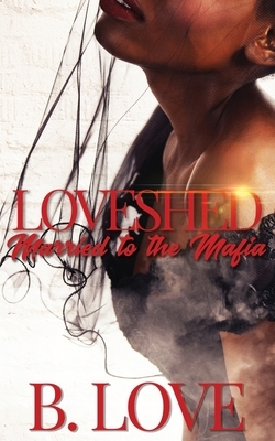 Loveshed: Married to the Mafia by B. Love