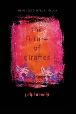 The Future of Giraffes: Five Mininovels (the Placebo Effect Trilogy #2) by Yuriy Tarnawsky