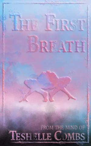 The First Breath  by Teshelle Combs
