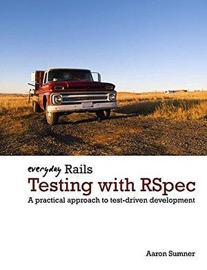 Everyday Rails Testing with RSpec: A practical approach to test-driven development by Aaron Sumner, Aaron Sumner