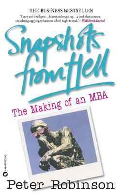 Snapshots from Hell: The Making of an MBA by Peter M. Robinson