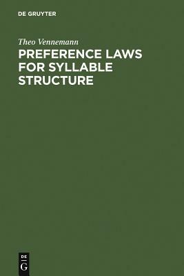 Preference Laws for Syllable Structure: And the Explanation of Sound Change with Special Reference to German, Germanic, Italian, and Latin by Theo Vennemann