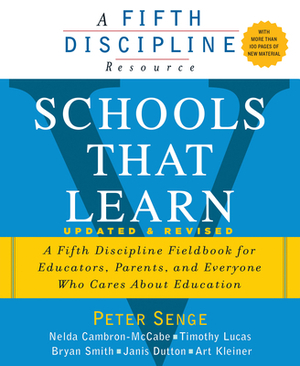 Schools That Learn (Updated and Revised): A Fifth Discipline Fieldbook for Educators, Parents, and Everyone Who Cares about Education by Peter M. Senge, Nelda Cambron-McCabe, Timothy Lucas