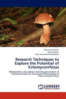 Research Techniques to Explore the Potential of Ectomycorrhizas by Kevin Ingleby, Mian Muhammad Mahmood, Muhammad Afzal