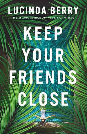 Keep Your Friends Close by Lucinda Berry