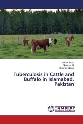 Tuberculosis in Cattle and Buffalo in Islamabad, Pakistan by Azam Asima, Ali Shahzad, Akhter Shamim
