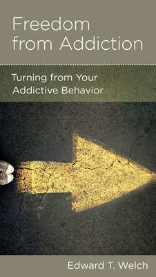 Freedom from Addiction: Turning from Your Addictive Behavior by Edward T. Welch