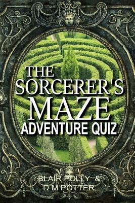 The Sorcerer's Maze by DM Potter, Blair Polly