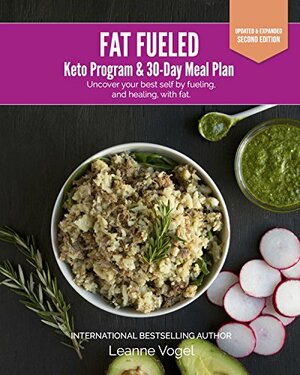 Fat Fueled: Keto Program & Meal Plan: Uncover your best self by fueling; and healing, with ketosis by Leanne Vogel