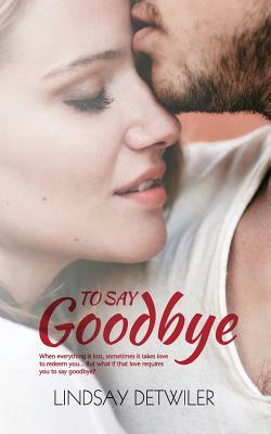 To Say Goodbye by Lindsay Detwiler