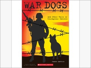 War Dogs and Other Tales of Courageous Canines by Joanne Mattern