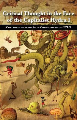 Critical Thought in the Face of the Capitalist Hydra: I: Contributions by the Sixth Commission of the Ezln by Sixth Commission of the Ezln
