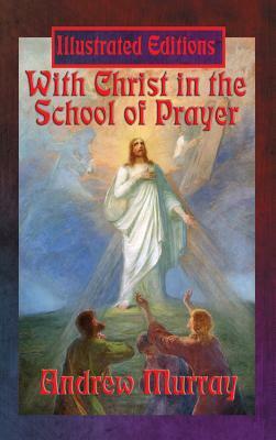 With Christ in the School of Prayer (Illustrated Edition) by Andrew Murray