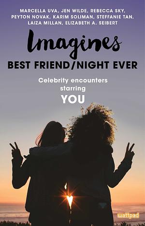 Imagines: Best Friend/Night Ever by Rebecca Sky, Karim Soliman, Elizabeth A. Seibert, Jen Wilde, Peyton Novak, Steffanie Tan, Marcella Uva, Laiza Millan