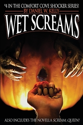 Wet Screams by Daniel W. Kelly