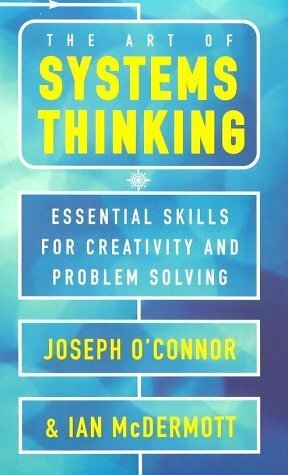 The Art of Systems Thinking: Essential Skills for Creativity and Problem Solving by Joseph O'Connor, Ian McDermott