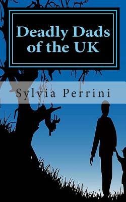 Deadly Dads of the UK: Paternal Filicide by Sylvia Perrini