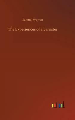 The Experiences of a Barrister by Samuel Warren