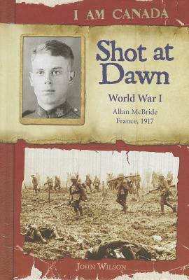 Shot at Dawn: World War I by John Wilson
