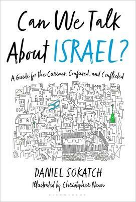 Can We Talk About Israel?: A Guide for the Curious, Confused, and Conflicted by Christopher Noxon, Daniel Sokatch, Daniel Sokatch