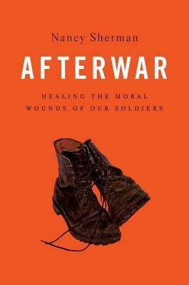 Afterwar: Healing the Moral Wounds of Our Soldiers by Nancy Sherman