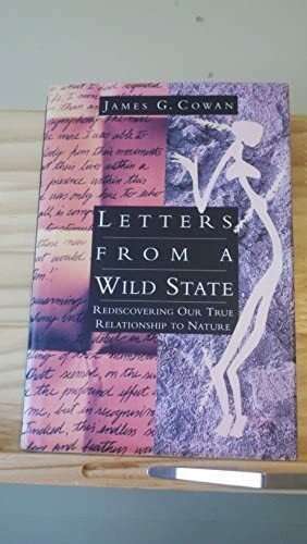 Letters From A Wild State: (Bell Tower) Rediscovering Our True Relationship to Nature by James Cowan