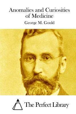 Anomalies and Curiosities of Medicine by George M. Gould