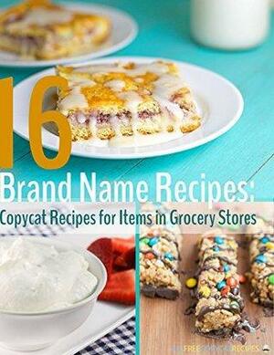 16 Brand Name Recipes: Copycat Recipes for Items in Grocery Stores by Prime Publishing