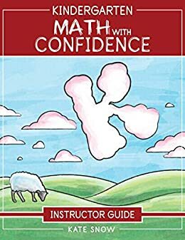 Kindergarten Math With Confidence Instructor Guide by Kate Snow