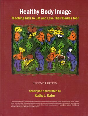 Healthy Body Image: Teaching Kids to Eat and Love Their Bodies Too! by Kathy Kater