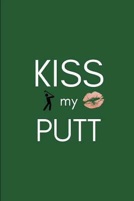 Kiss My Putt: 2019 Funny Golfer by Yay Publishing