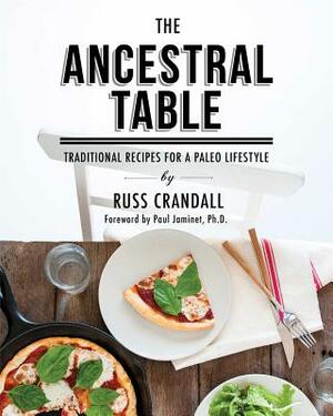 The Ancestral Table: Traditional Recipes for a Paleo Lifestyle by Russ Crandall