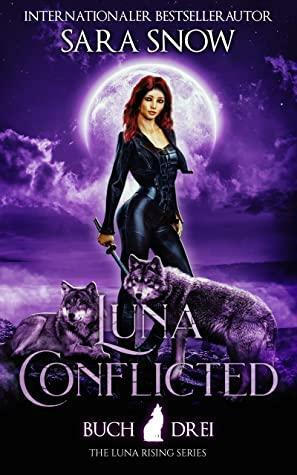 Luna Conflicted: Buch 3 Luna Rising-Reihe by Sara Snow